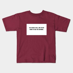 I`m as mad as hell, and I`m not going to take this anymore Kids T-Shirt